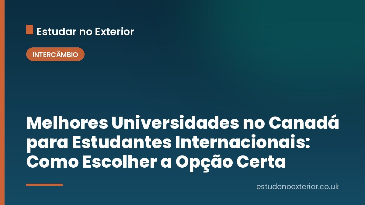 Melhores Universidades no Canadá para Estudantes Internacionais: Como Escolher a Opção Certa