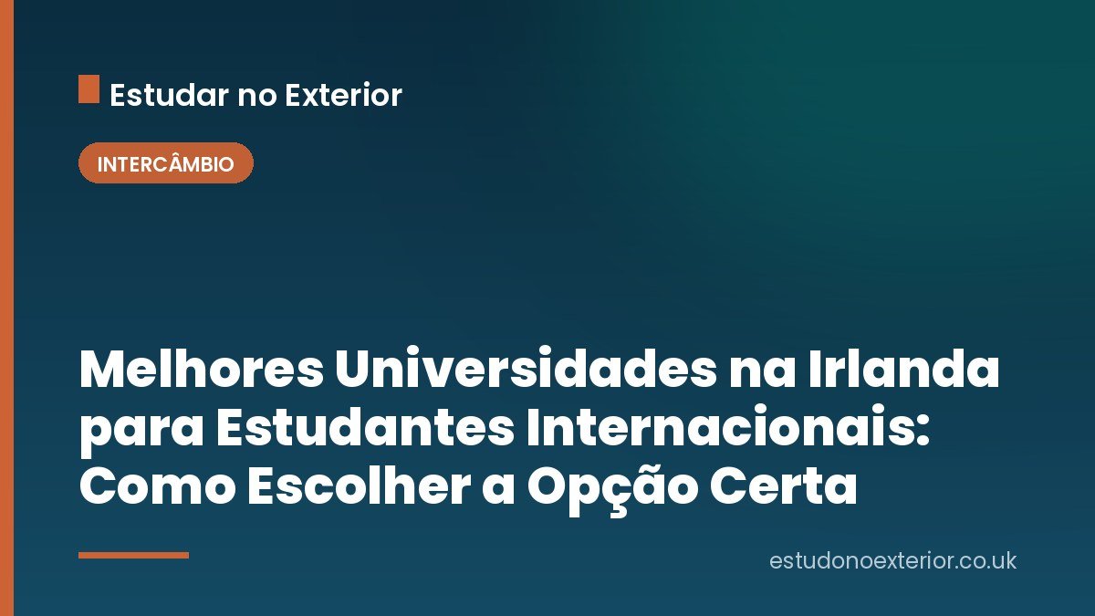 Melhores Universidades na Irlanda para Estudantes Internacionais: Como Escolher a Opção Certa