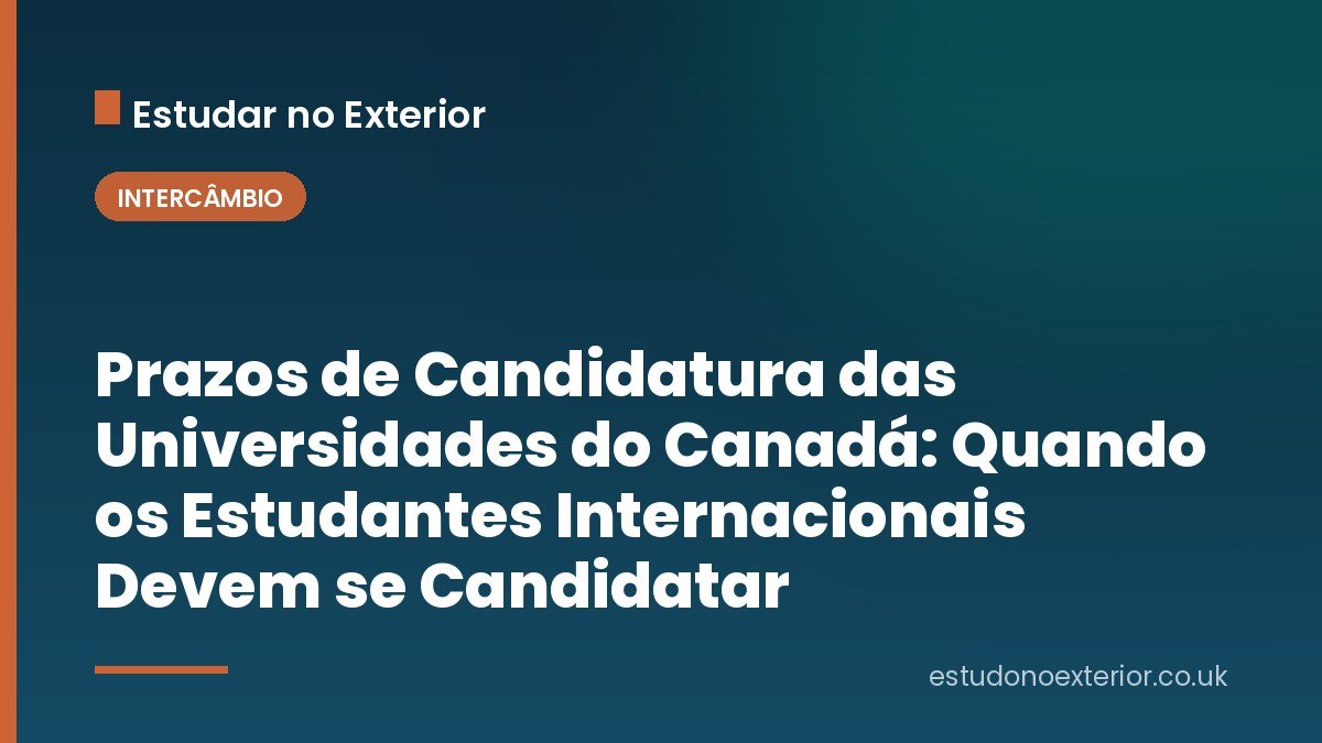 Prazos de Candidatura das Universidades do Canadá: Quando os Estudantes Internacionais Devem se Candidatar
