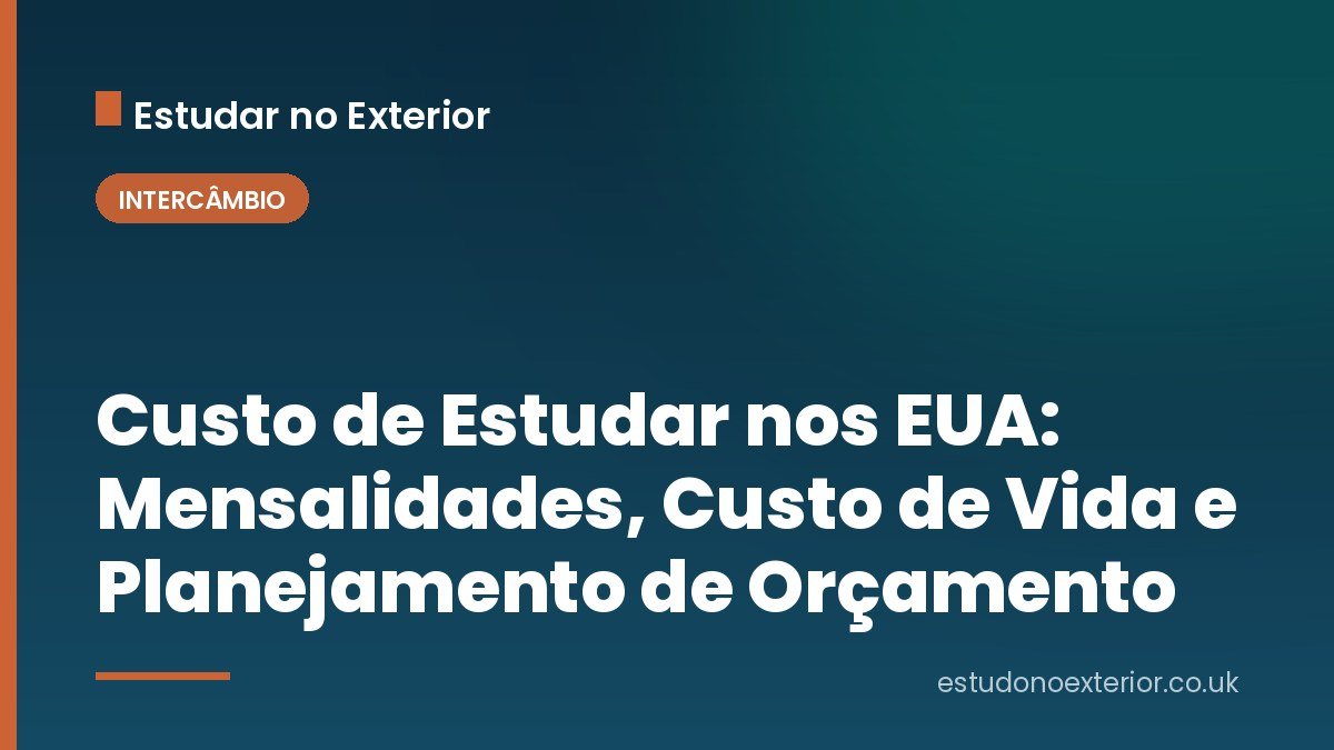 Custo de Estudar nos EUA: Mensalidades, Custo de Vida e Planejamento de Orçamento