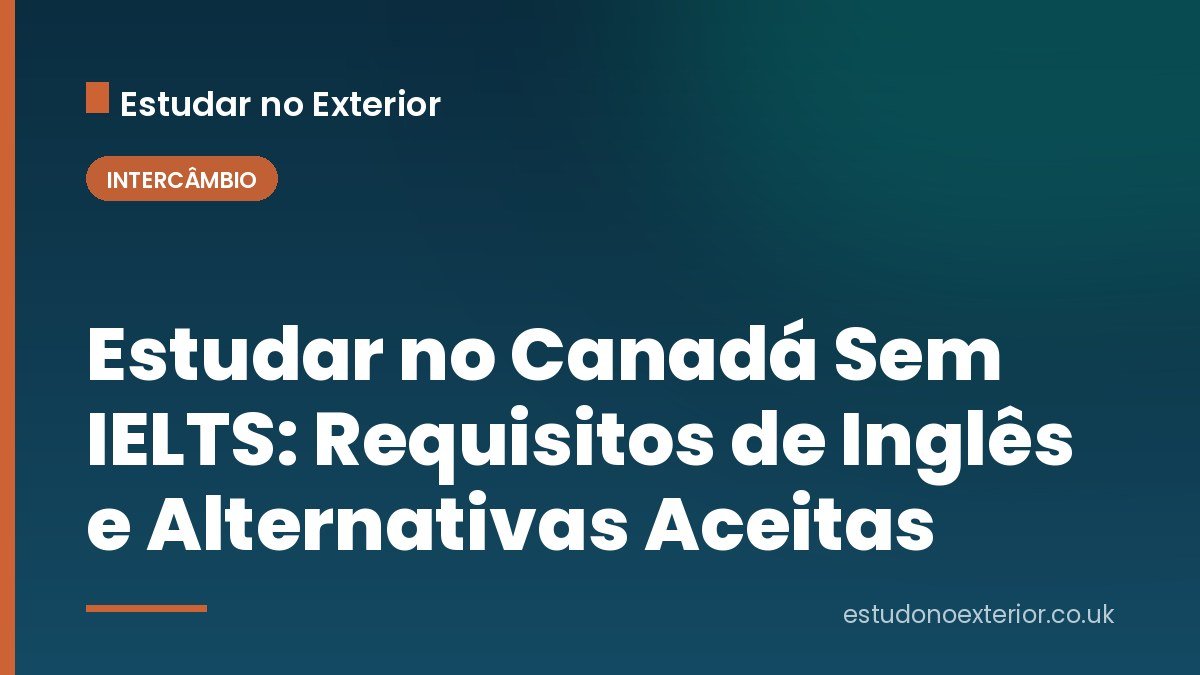 Estudar no Canadá Sem IELTS: Requisitos de Inglês e Alternativas Aceitas